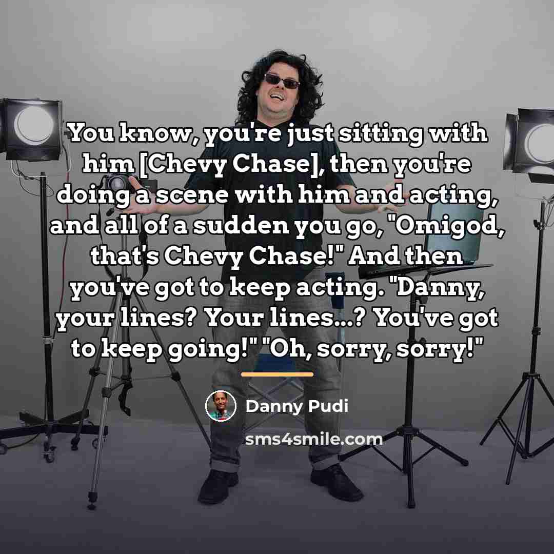 “You know, you're just sitting with him [Chevy Chase], then…” quote by Danny Pudi