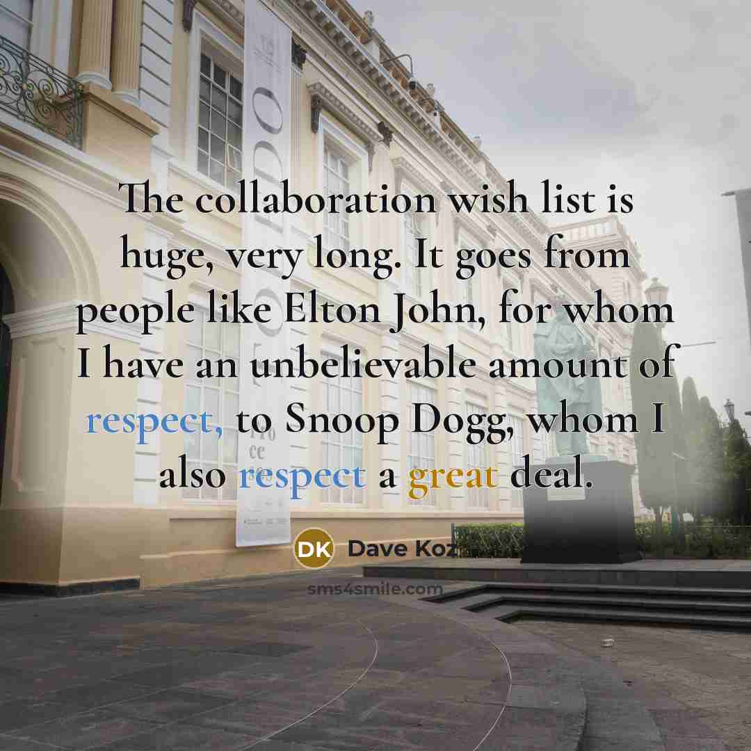 “The collaboration wish list is huge, very long. It goes…” quote by Dave Koz
