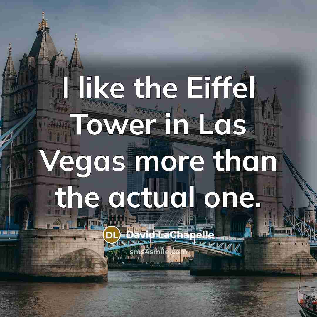 “I like the Eiffel Tower in Las Vegas more than…” quote by David LaChapelle