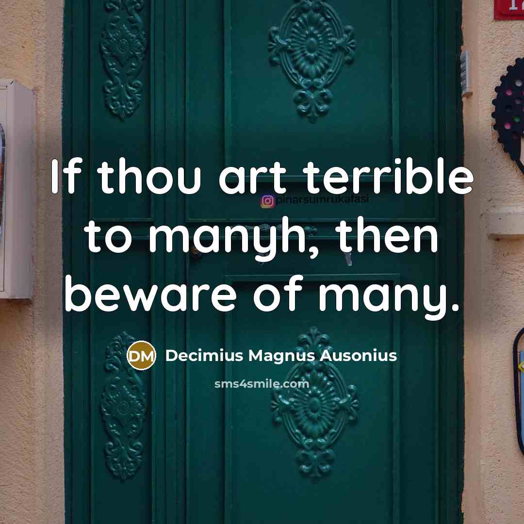 “If thou art terrible to manyh, then beware of many.…” quote by Decimius Magnus Ausonius