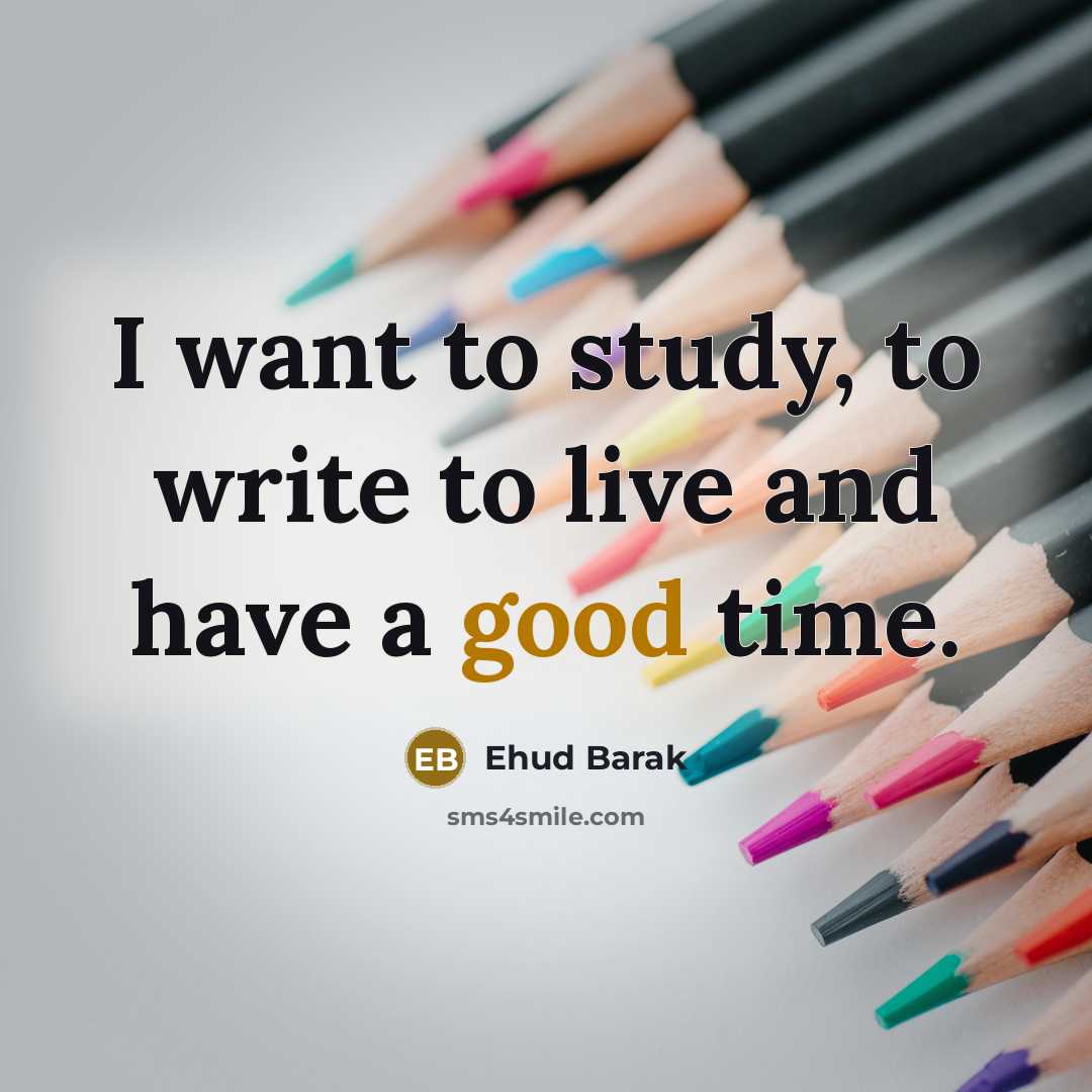 “I want to study, to write to live and have…” quote by Ehud Barak