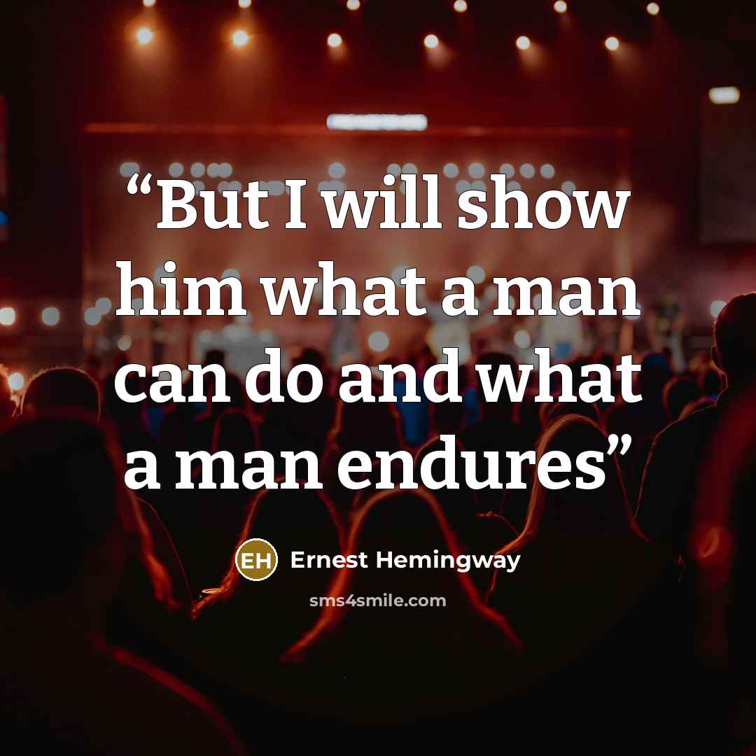 “But I will show him what a man can do and what a man endures” quote by Ernest Hemingway