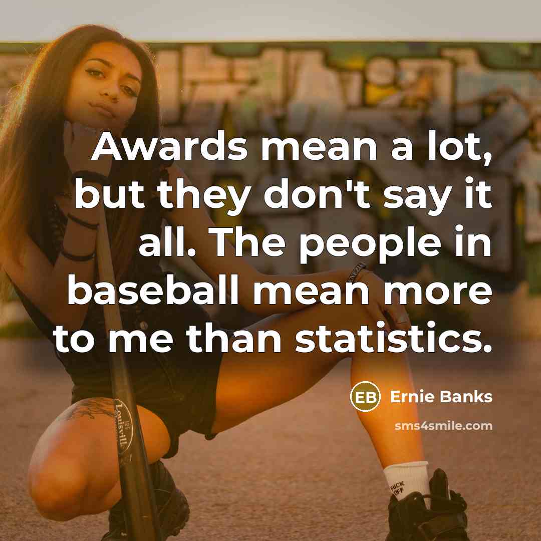 “Awards mean a lot, but they don't say it all.…” quote by Ernie Banks