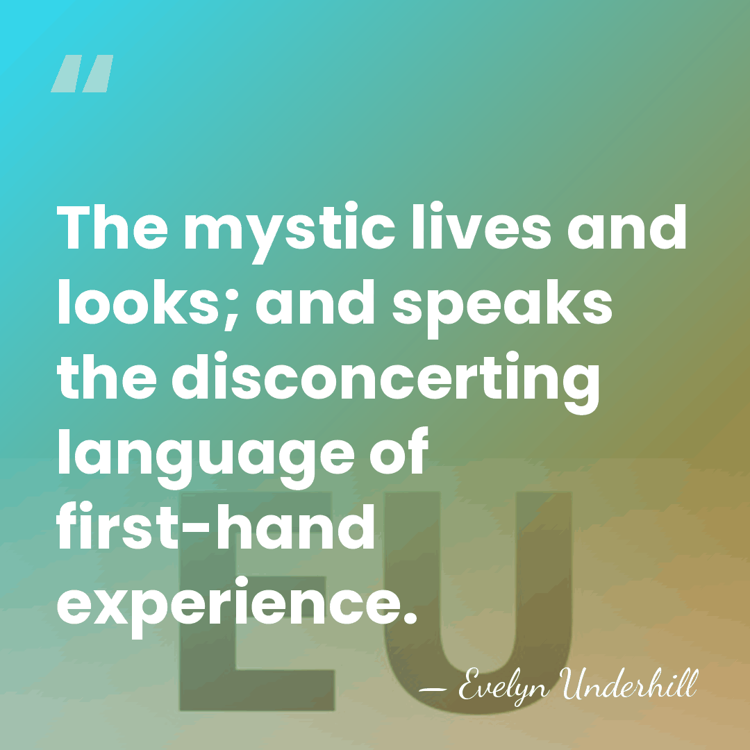 The mystic lives and looks; and speaks the disconcerting language of first-hand&hellip; - Evelyn Underhill