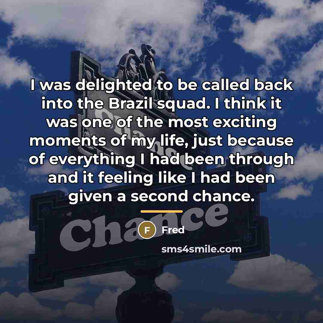 “I was delighted to be called back into the Brazil…” quote by Fred