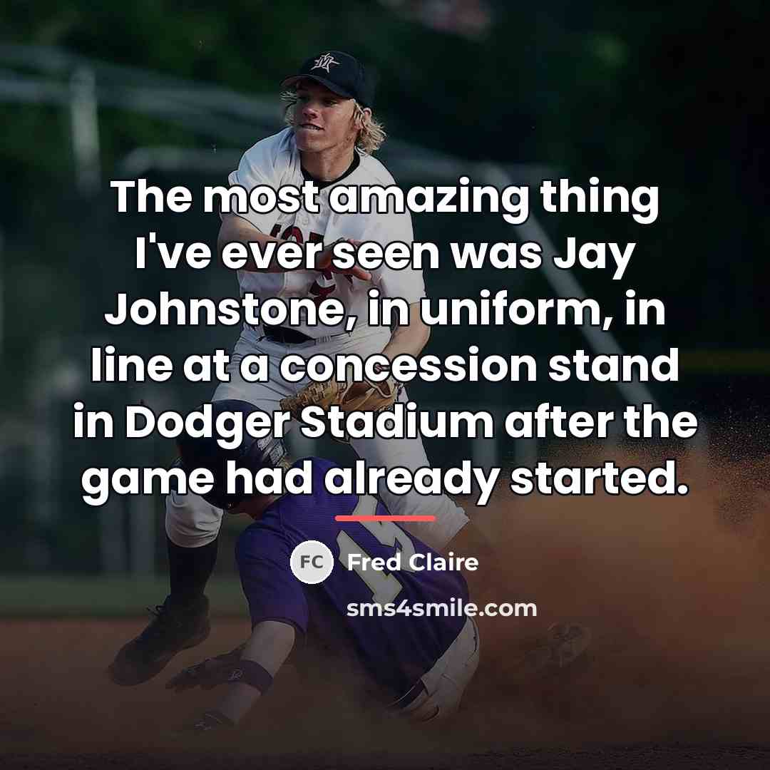 “The most amazing thing I've ever seen was Jay Johnstone,…” quote by Fred Claire