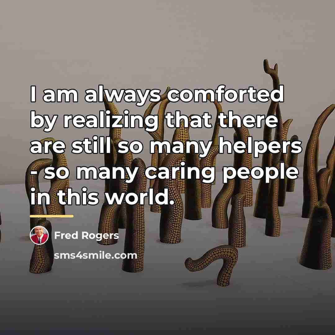 “I am always comforted by realizing that there are still…” quote by Fred Rogers