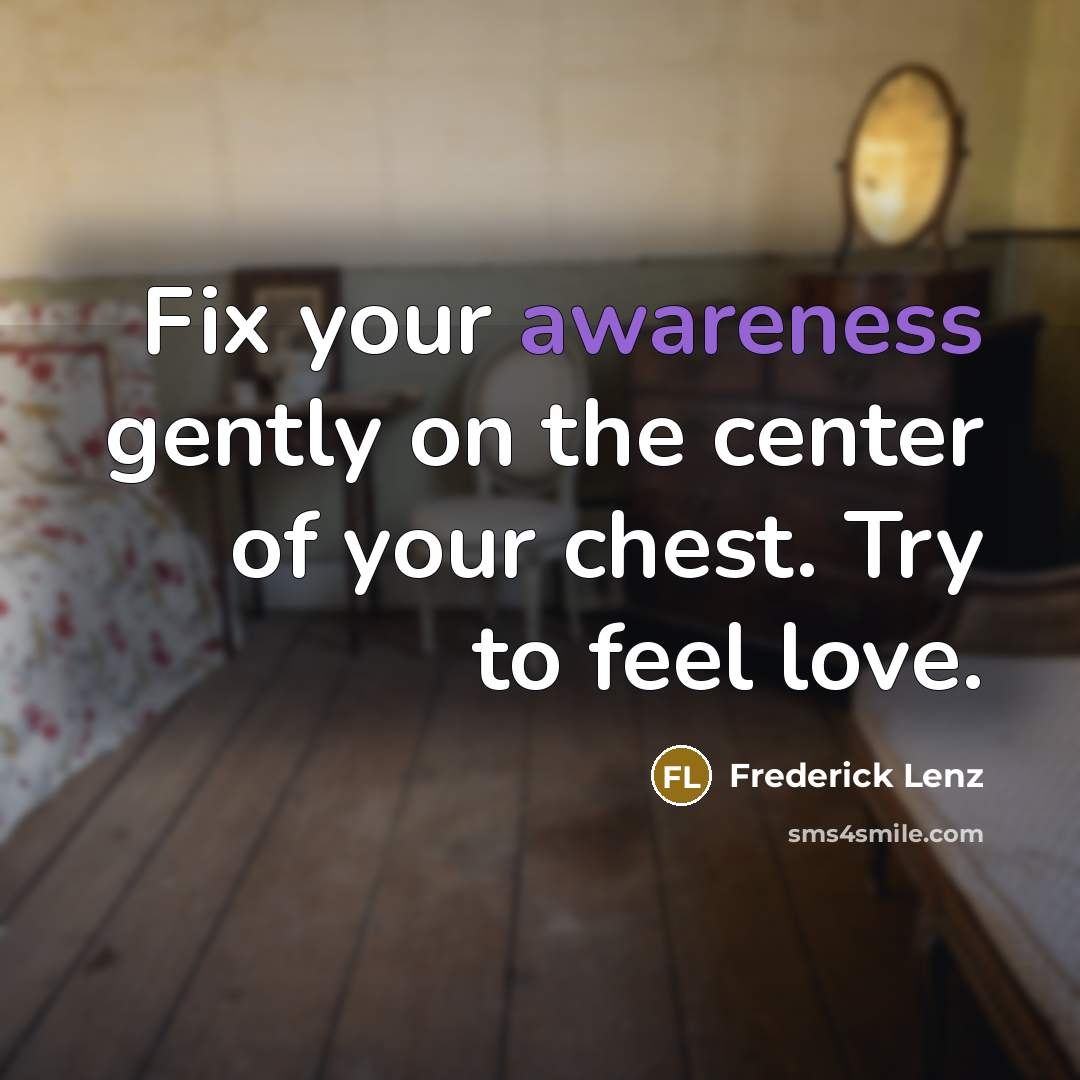 “Fix your awareness gently on the center of your chest.…” quote by Frederick Lenz