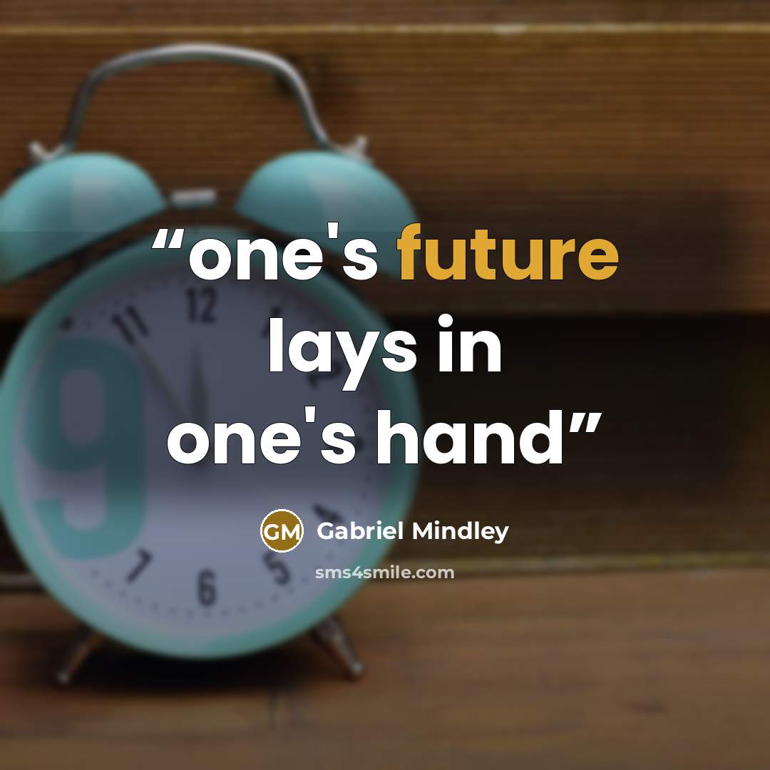 “one's future lays in one's hand” quote by Gabriel Mindley