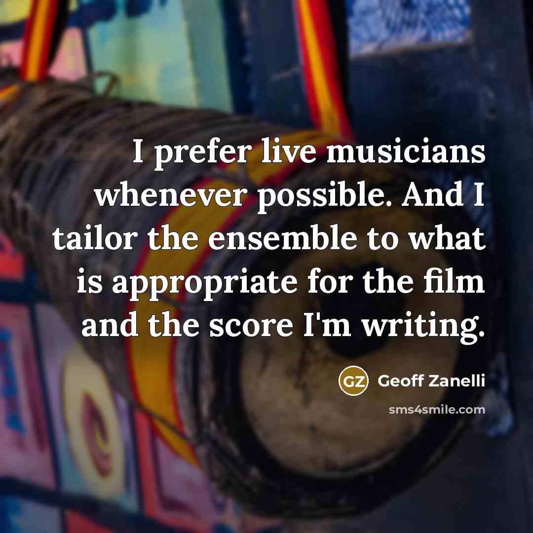 “I prefer live musicians whenever possible. And I tailor the…” quote by Geoff Zanelli