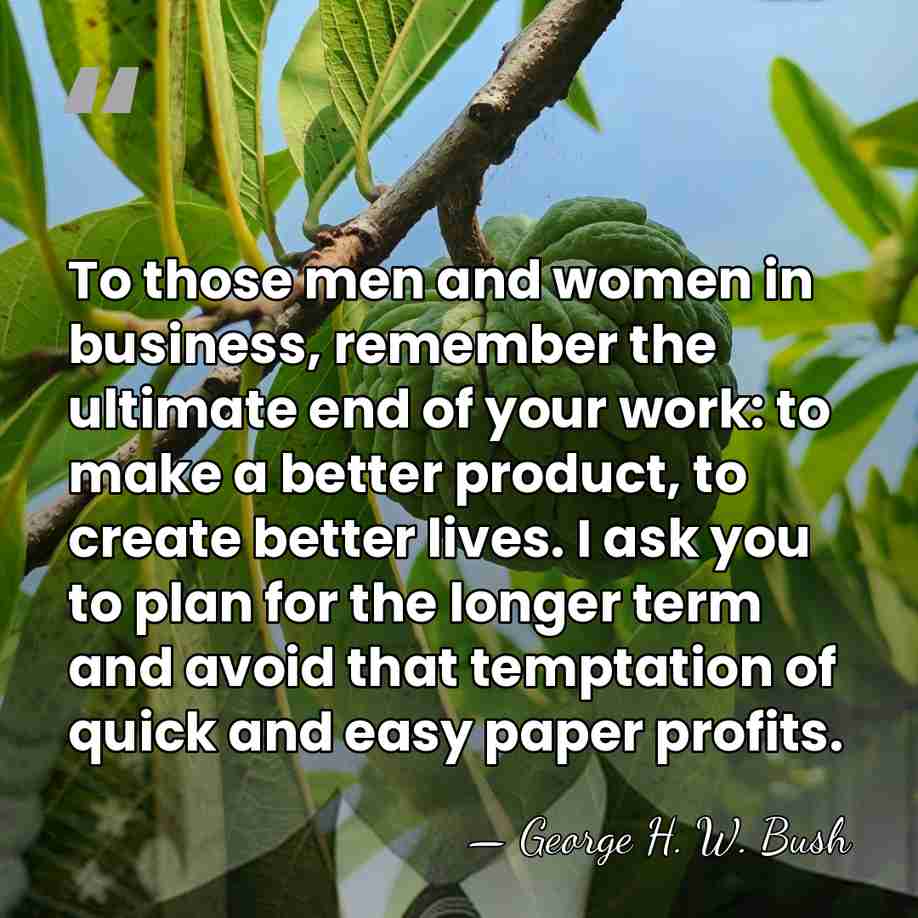To those men and women in business, remember the ultimate end of&hellip; - George H. W. Bush