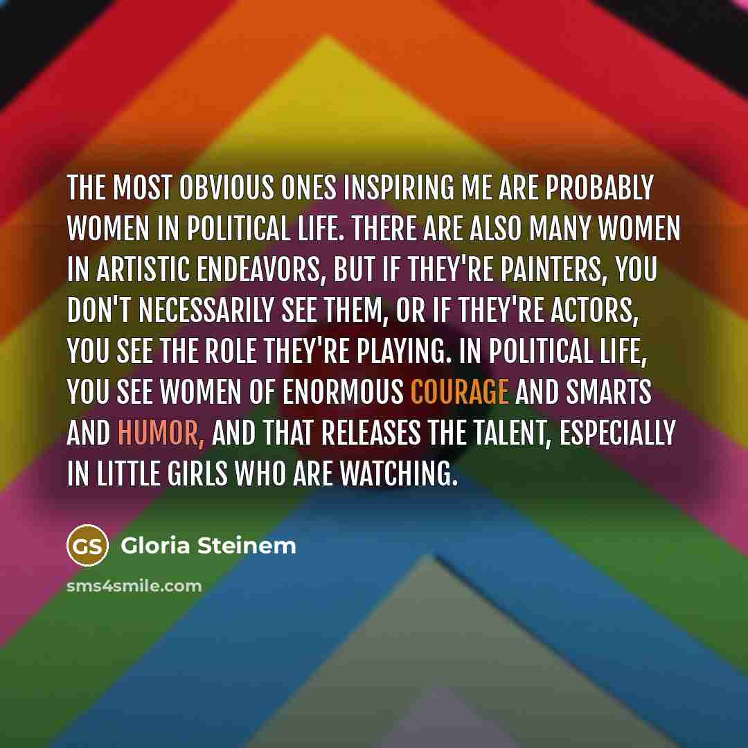 “The most obvious ones inspiring me are probably women in…” quote by Gloria Steinem