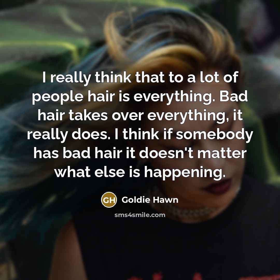 “I really think that to a lot of people hair…” quote by Goldie Hawn