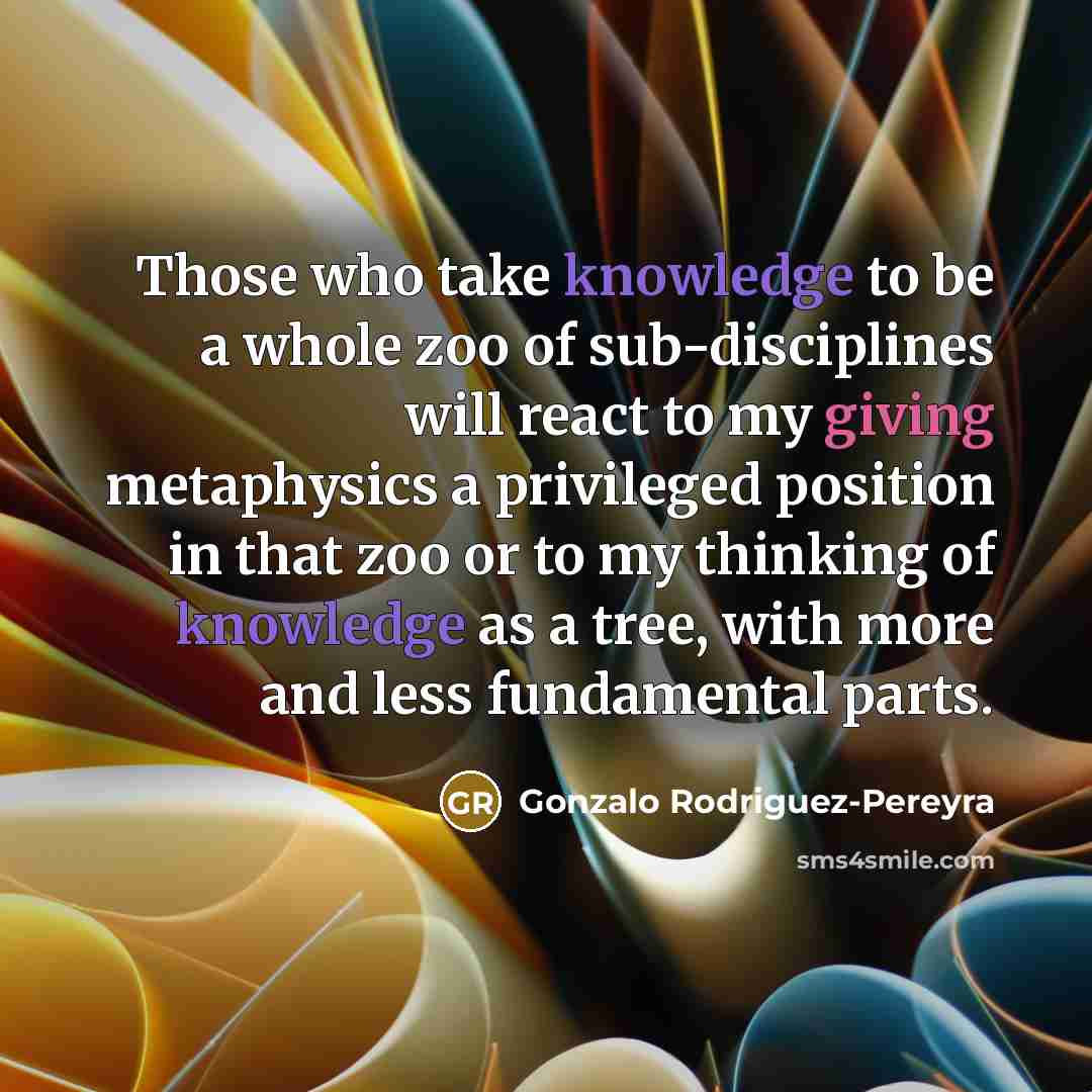 “Those who take knowledge to be a whole zoo of…” quote by Gonzalo Rodriguez-Pereyra