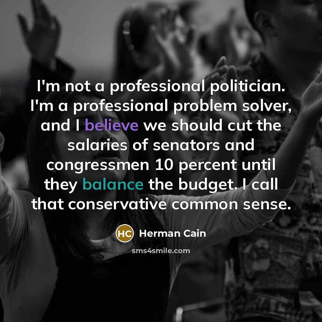 “I'm not a professional politician. I'm a professional problem solver,…” quote by Herman Cain