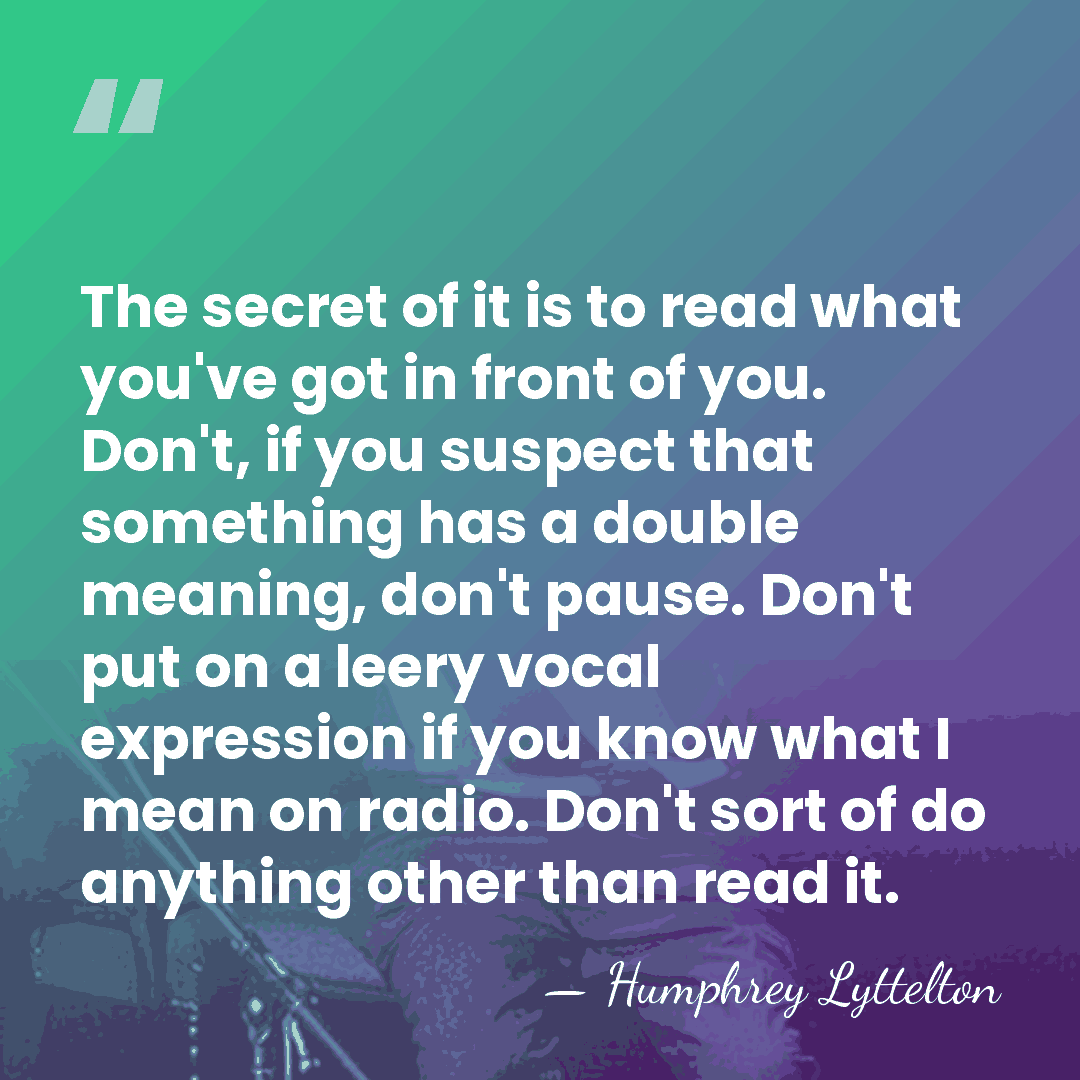 The secret of it is to read what you've got in front&hellip; - Humphrey Lyttelton