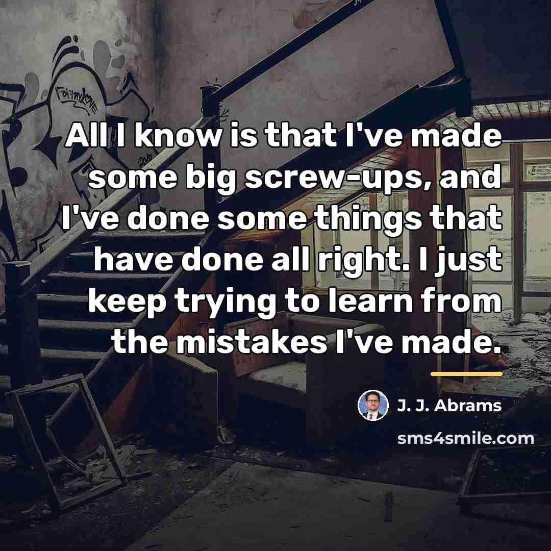 “All I know is that I've made some big screw-ups,…” quote by J. J. Abrams