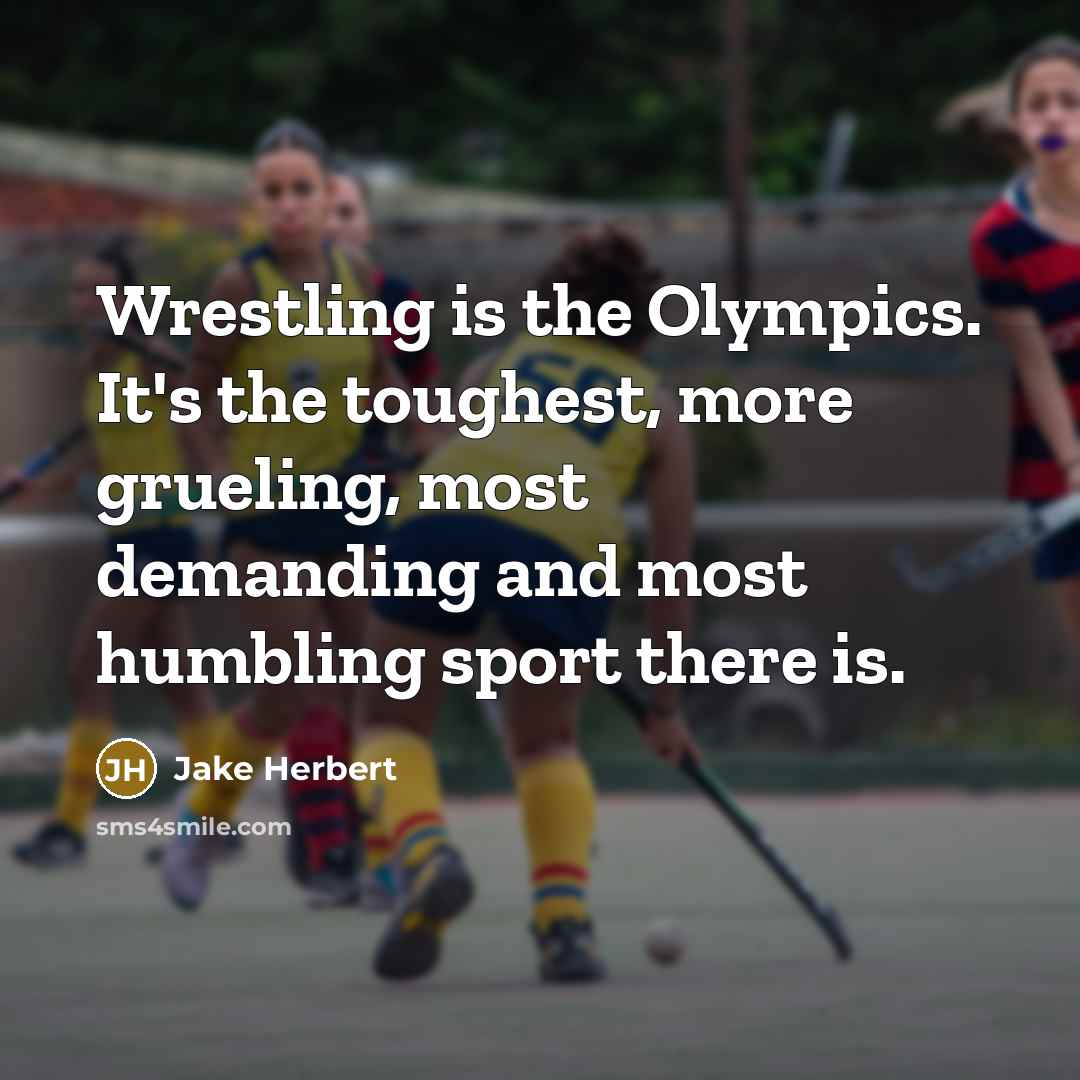 “Wrestling is the Olympics. It's the toughest, more grueling, most…” quote by Jake Herbert
