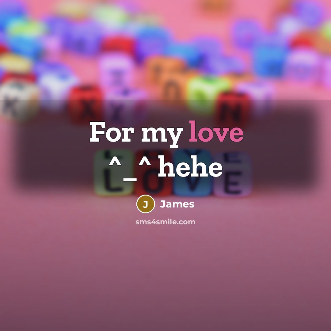 “For my love ^_^ hehe…” quote by James