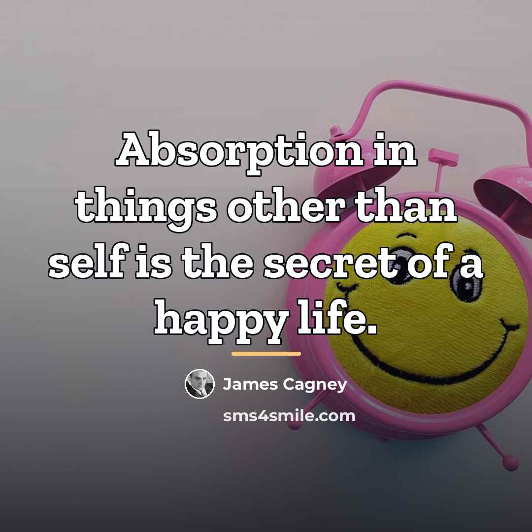 “Absorption in things other than self is the secret of…” quote by James Cagney
