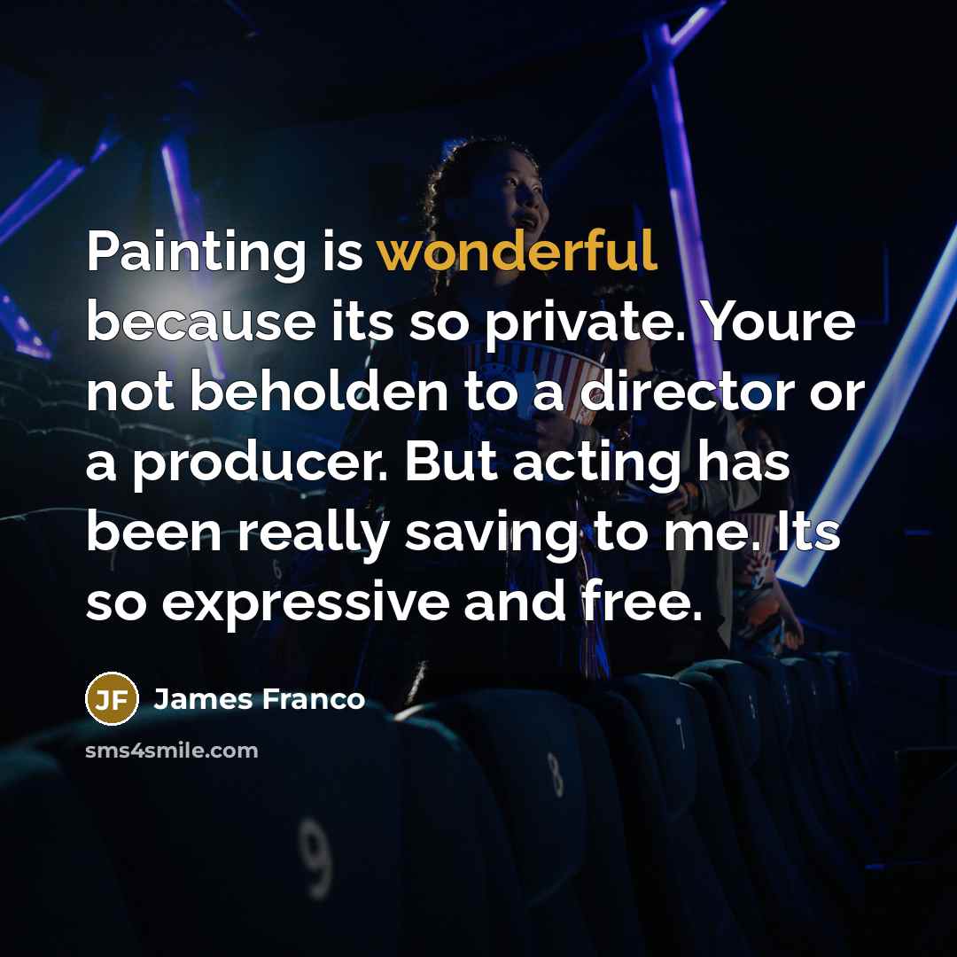 “Painting is wonderful because its so private. Youre not beholden…” quote by James Franco