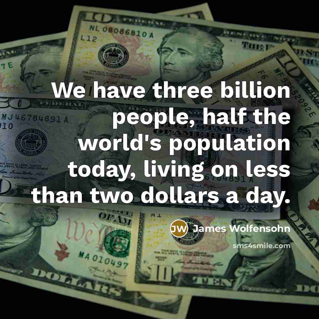 “We have three billion people, half the world's population today,…” quote by James Wolfensohn