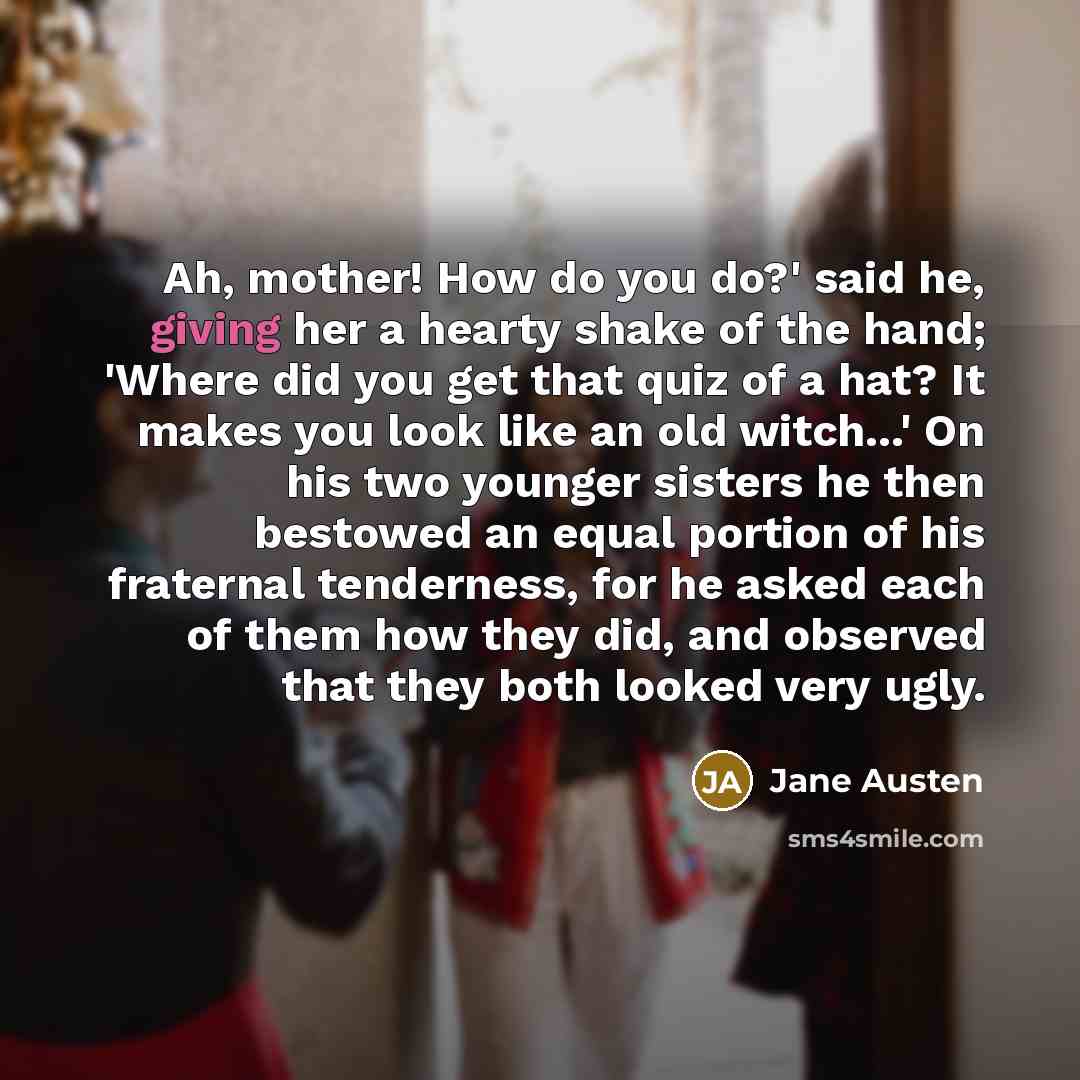 “Ah, mother! How do you do?' said he, giving her…” quote by Jane Austen