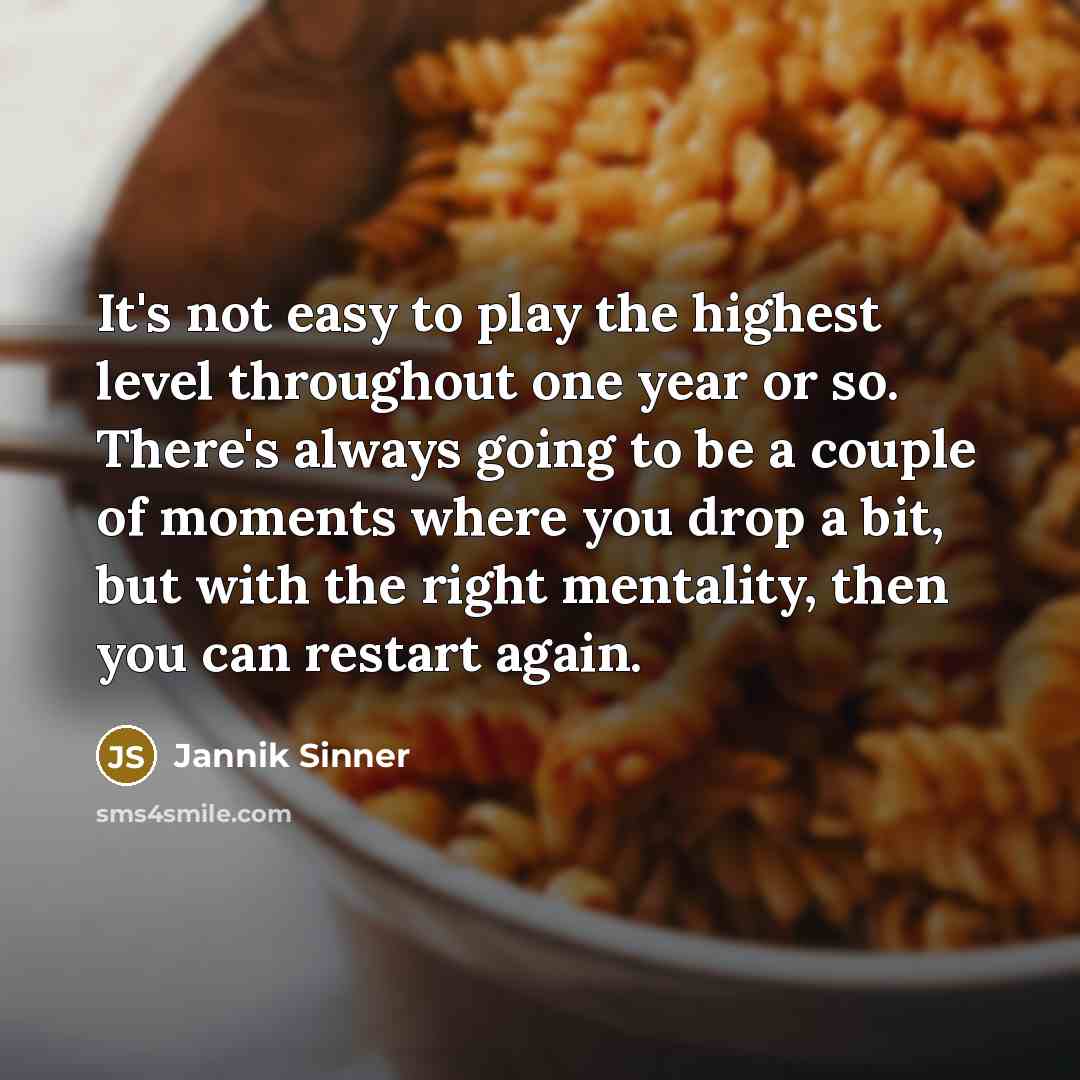 “It's not easy to play the highest level throughout one…” quote by Jannik Sinner