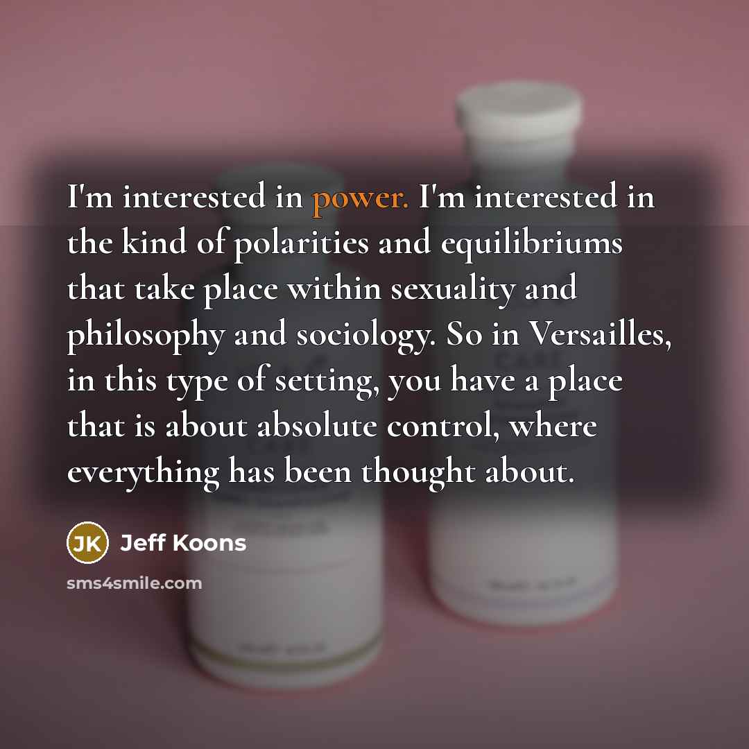 “I'm interested in power. I'm interested in the kind of…” quote by Jeff Koons