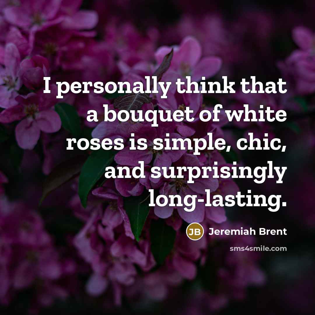 “I personally think that a bouquet of white roses is…” quote by Jeremiah Brent