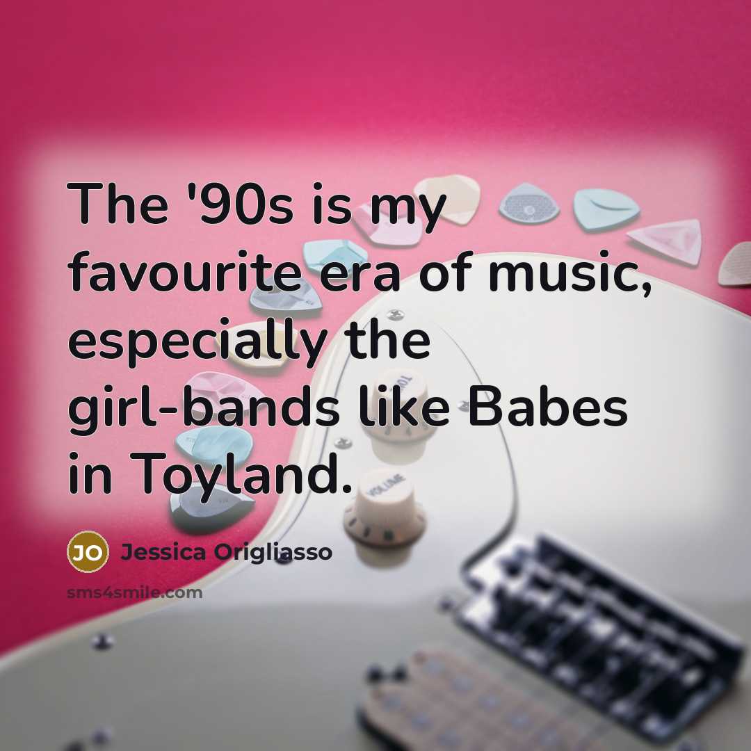 “The '90s is my favourite era of music, especially the…” quote by Jessica Origliasso