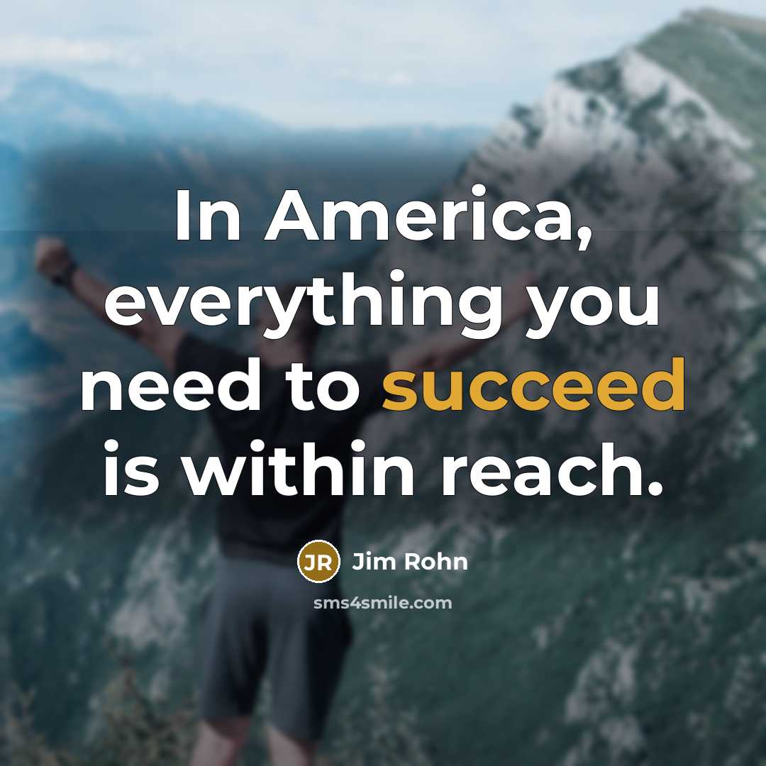 “In America, everything you need to succeed is within reach.…” quote by Jim Rohn