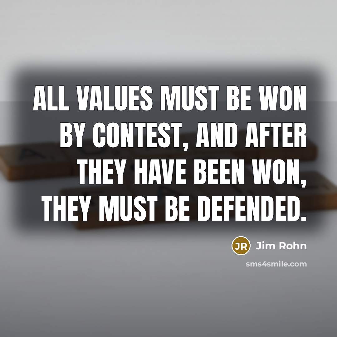 “All values must be won by contest, and after they…” quote by Jim Rohn