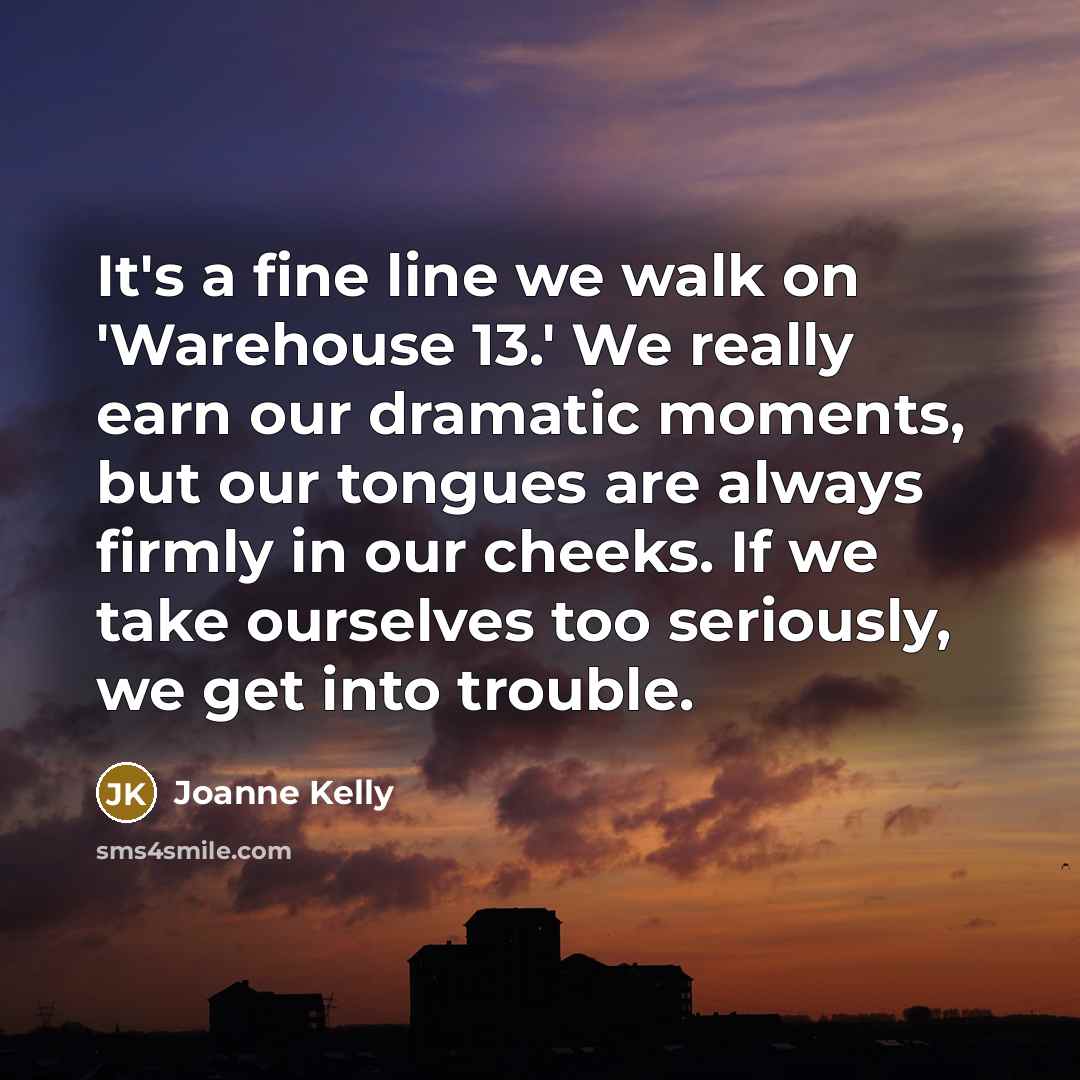 “It's a fine line we walk on 'Warehouse 13.' We…” quote by Joanne Kelly