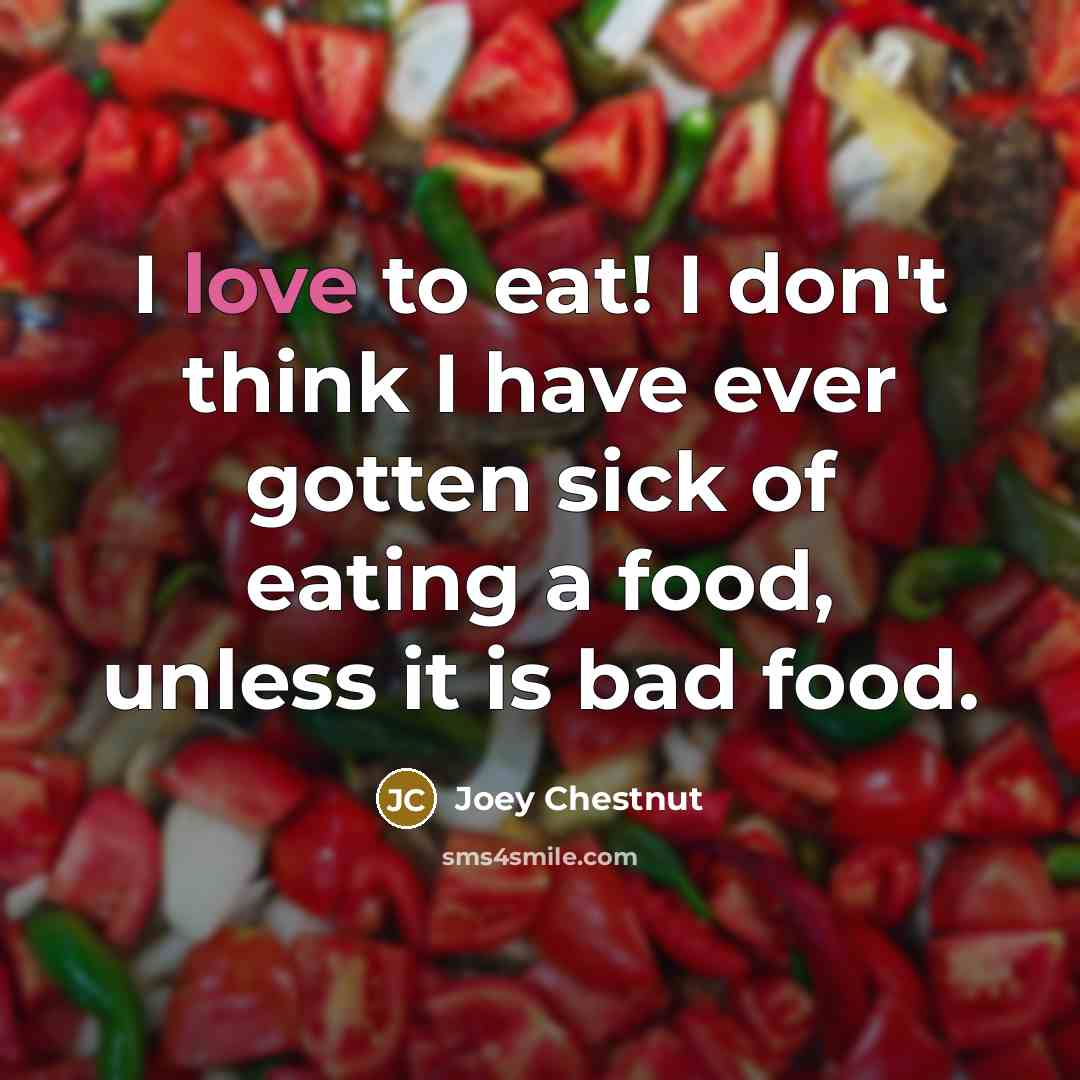 “I love to eat! I don't think I have ever…” quote by Joey Chestnut