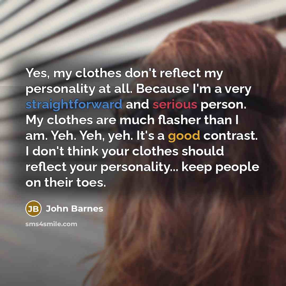 “Yes, my clothes don't reflect my personality at all. Because…” quote by John Barnes