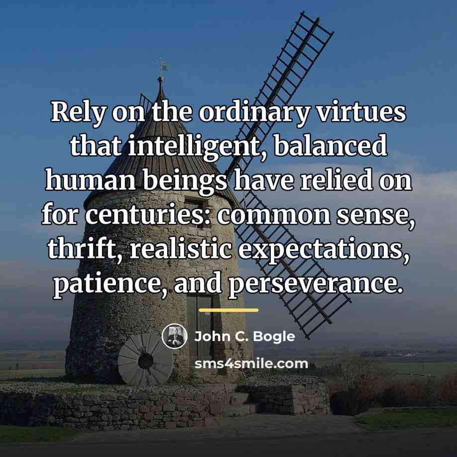 “Rely on the ordinary virtues that intelligent, balanced human beings…” quote by John C. Bogle