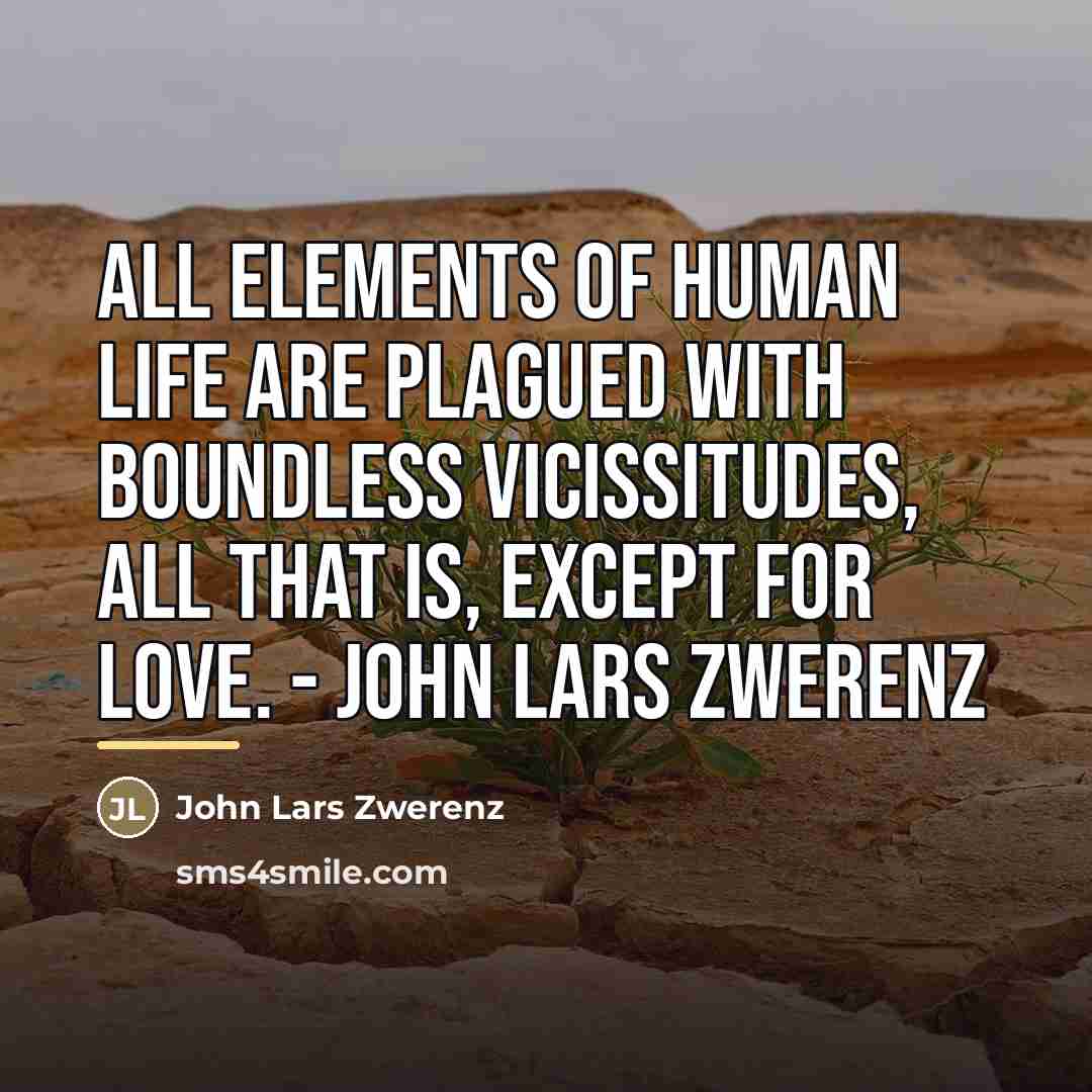 “All elements of human life are plagued with boundless vicissitudes,…” quote by John Lars Zwerenz