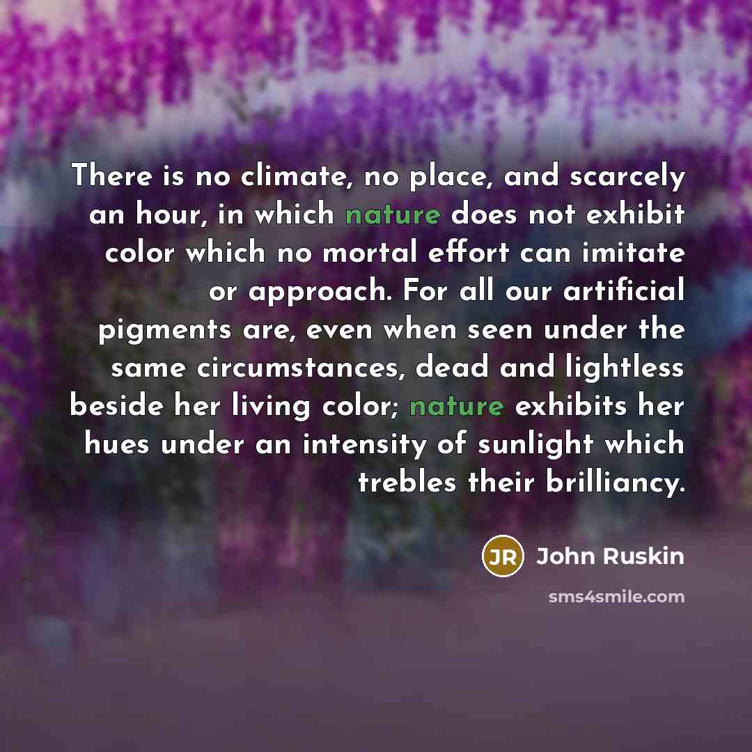 “There is no climate, no place, and scarcely an hour,…” quote by John Ruskin