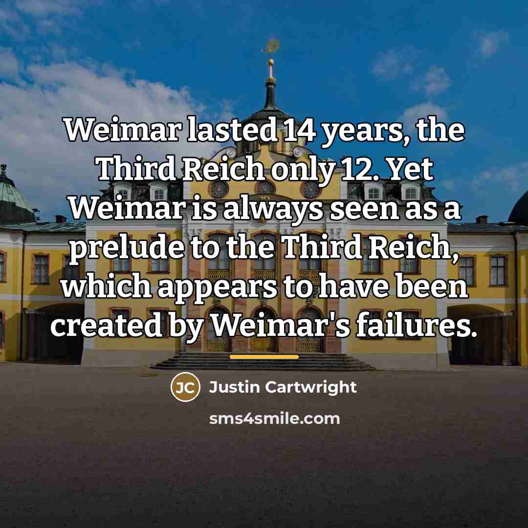 “Weimar lasted 14 years, the Third Reich only 12. Yet…” quote by Justin Cartwright
