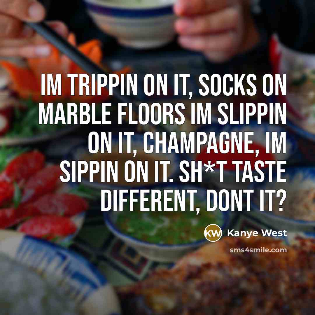“Im trippin on it, socks on marble floors Im slippin…” quote by Kanye West