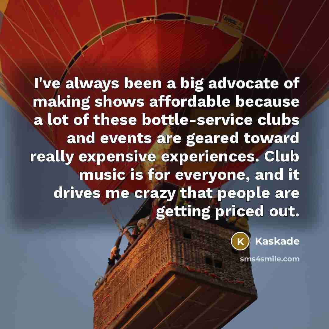 “I've always been a big advocate of making shows affordable…” quote by Kaskade