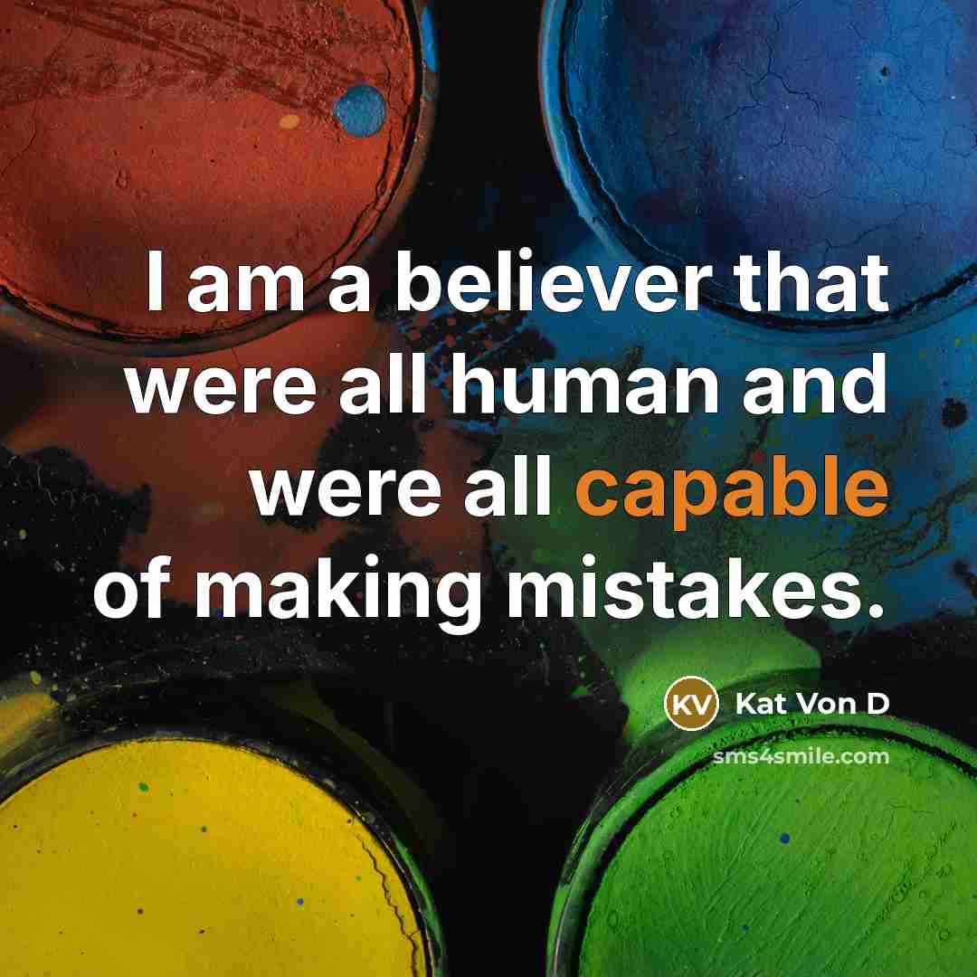 “I am a believer that were all human and were…” quote by Kat Von D