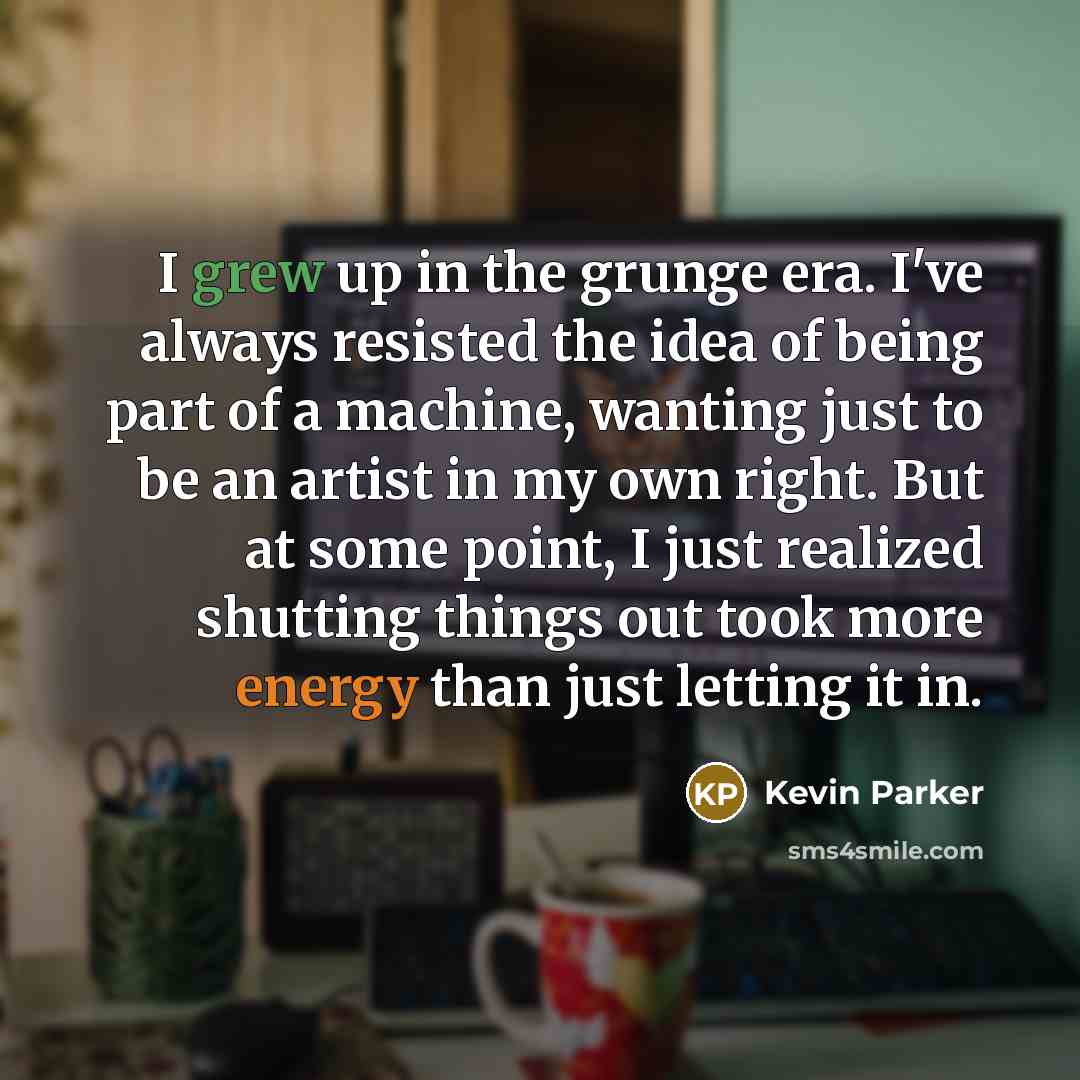 “I grew up in the grunge era. I've always resisted…” quote by Kevin Parker