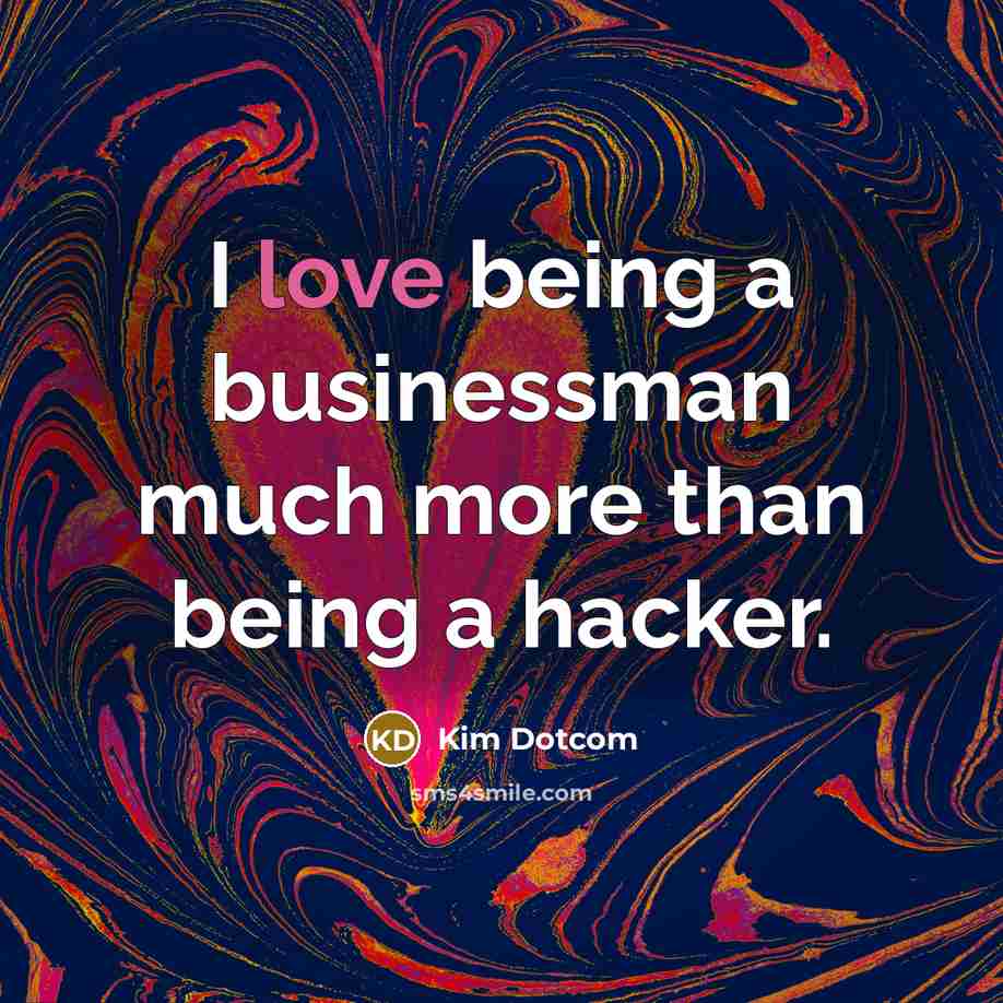 “I love being a businessman much more than being a…” quote by Kim Dotcom
