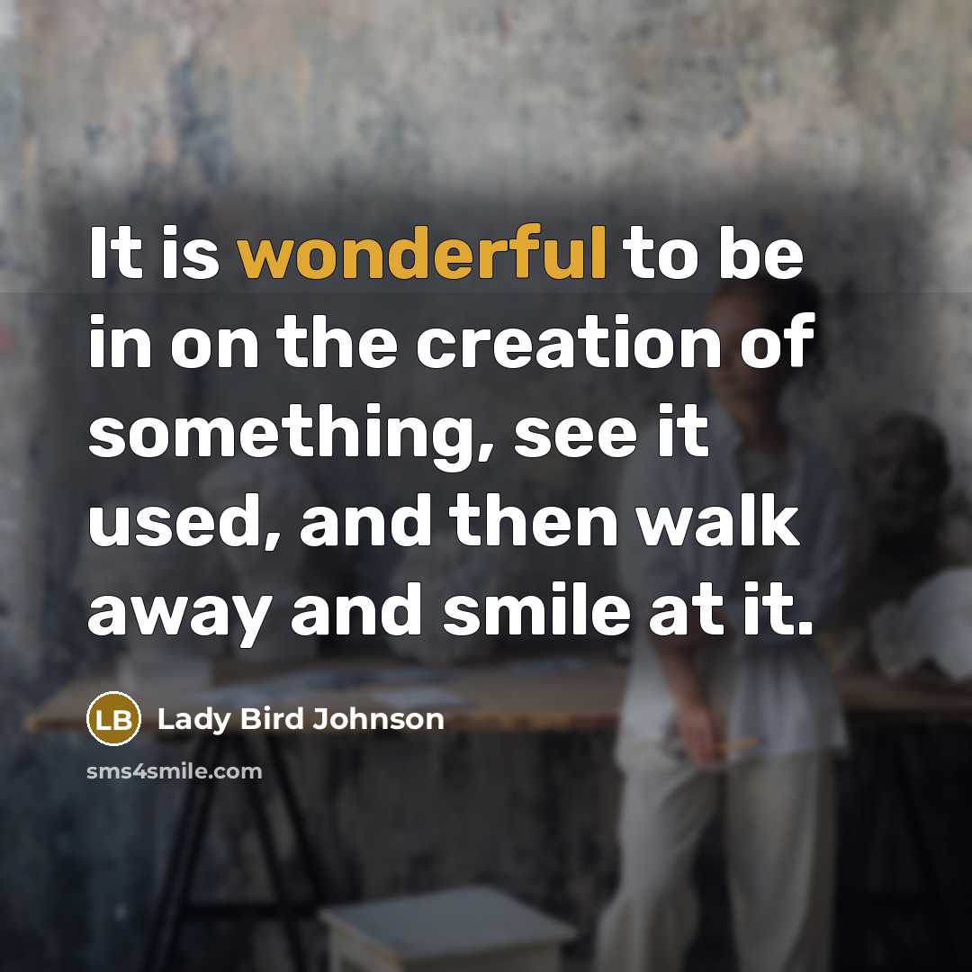 “It is wonderful to be in on the creation of…” quote by Lady Bird Johnson