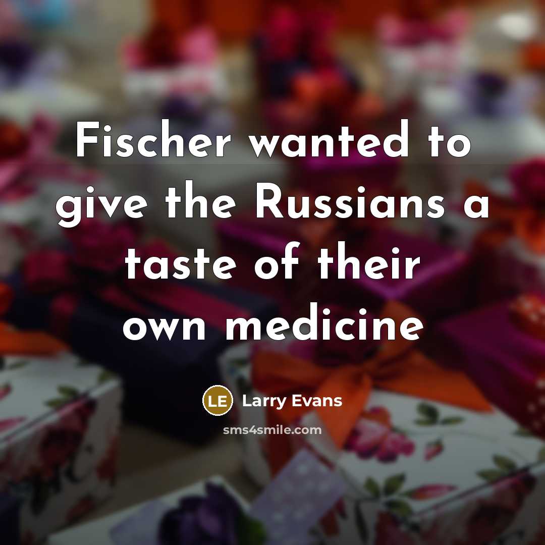“Fischer wanted to give the Russians a taste of their…” quote by Larry Evans