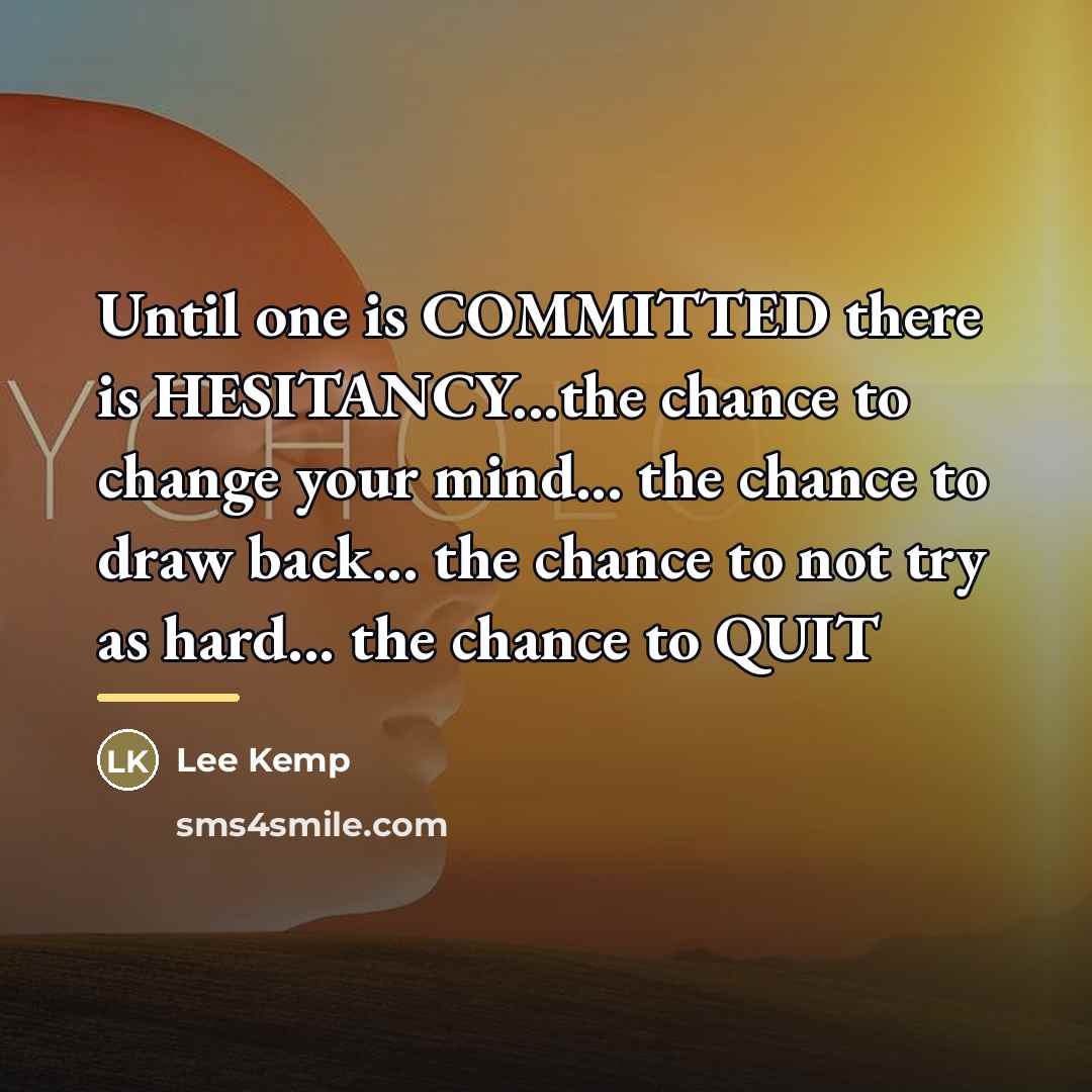 “Until one is COMMITTED there is HESITANCY...the chance to change…” quote by Lee Kemp
