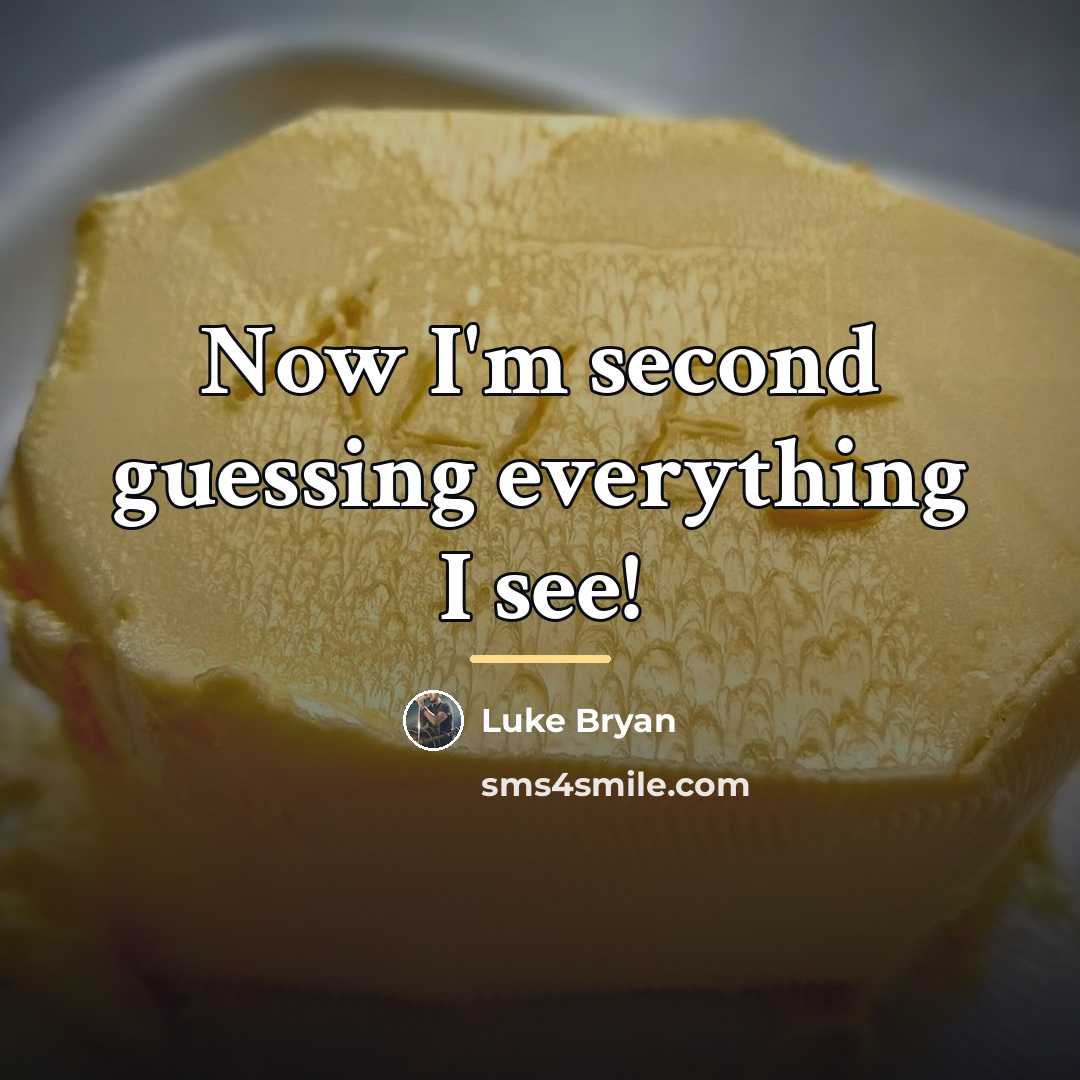 “Now I'm second guessing everything I see!…” quote by Luke Bryan