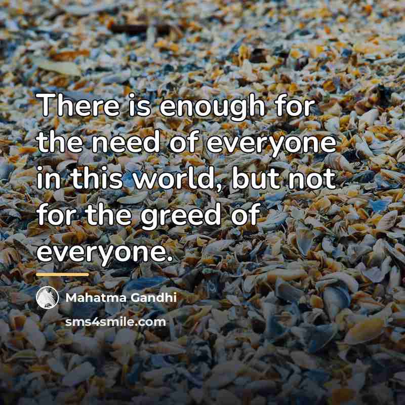 “There is enough for the need of everyone in this…” quote by Mahatma Gandhi